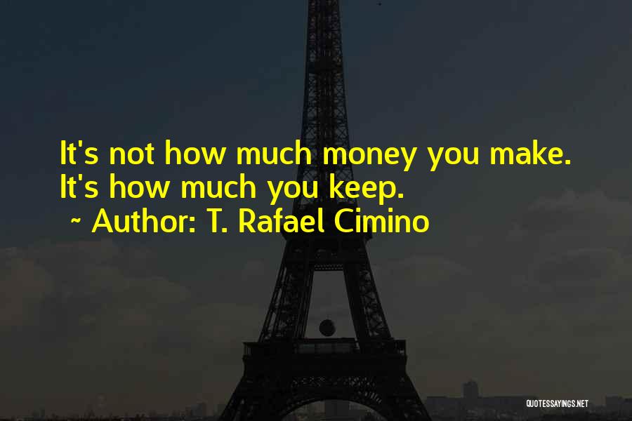 T. Rafael Cimino Quotes: It's Not How Much Money You Make. It's How Much You Keep.