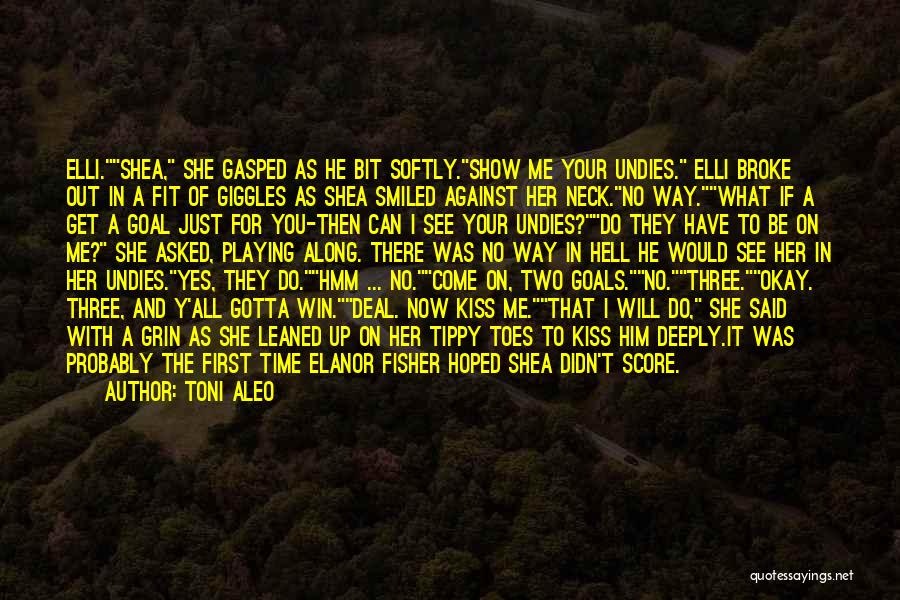 Toni Aleo Quotes: Elli.shea, She Gasped As He Bit Softly.show Me Your Undies. Elli Broke Out In A Fit Of Giggles As Shea