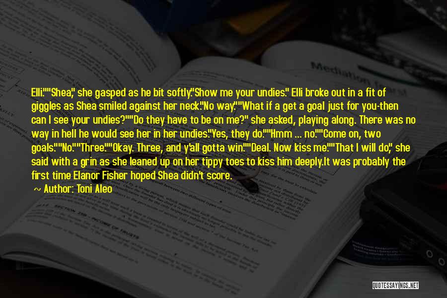 Toni Aleo Quotes: Elli.shea, She Gasped As He Bit Softly.show Me Your Undies. Elli Broke Out In A Fit Of Giggles As Shea