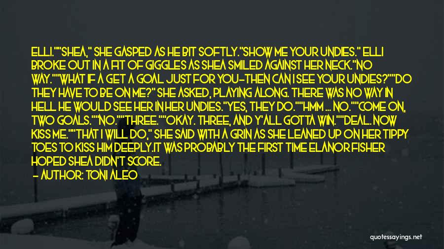 Toni Aleo Quotes: Elli.shea, She Gasped As He Bit Softly.show Me Your Undies. Elli Broke Out In A Fit Of Giggles As Shea