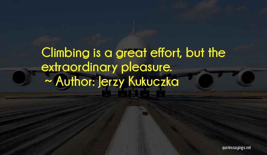 Jerzy Kukuczka Quotes: Climbing Is A Great Effort, But The Extraordinary Pleasure.