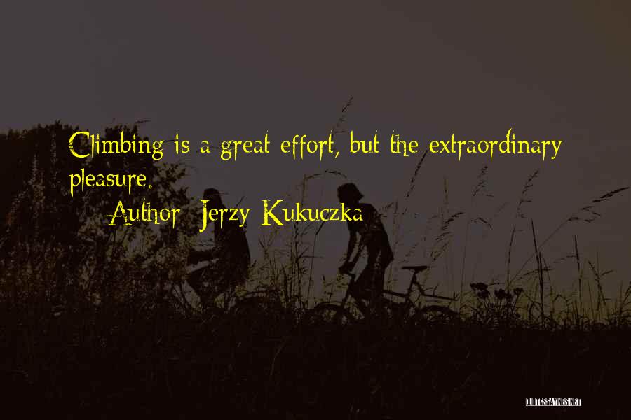 Jerzy Kukuczka Quotes: Climbing Is A Great Effort, But The Extraordinary Pleasure.