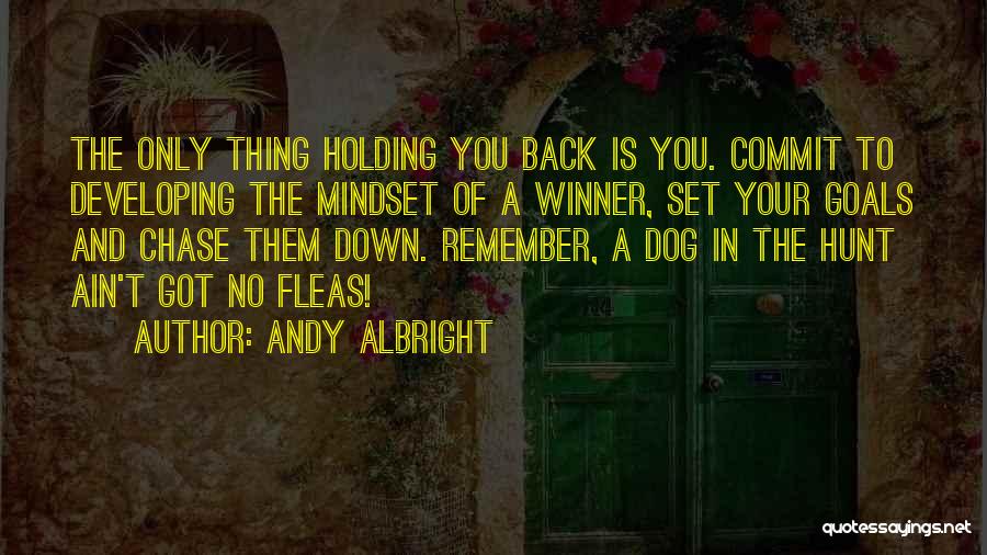 Andy Albright Quotes: The Only Thing Holding You Back Is You. Commit To Developing The Mindset Of A Winner, Set Your Goals And