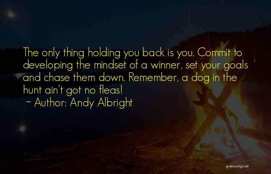 Andy Albright Quotes: The Only Thing Holding You Back Is You. Commit To Developing The Mindset Of A Winner, Set Your Goals And