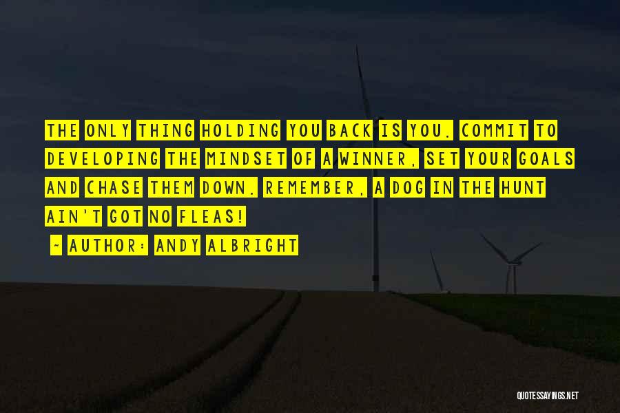 Andy Albright Quotes: The Only Thing Holding You Back Is You. Commit To Developing The Mindset Of A Winner, Set Your Goals And