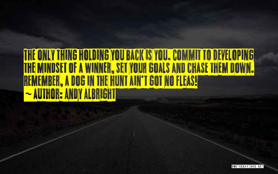 Andy Albright Quotes: The Only Thing Holding You Back Is You. Commit To Developing The Mindset Of A Winner, Set Your Goals And