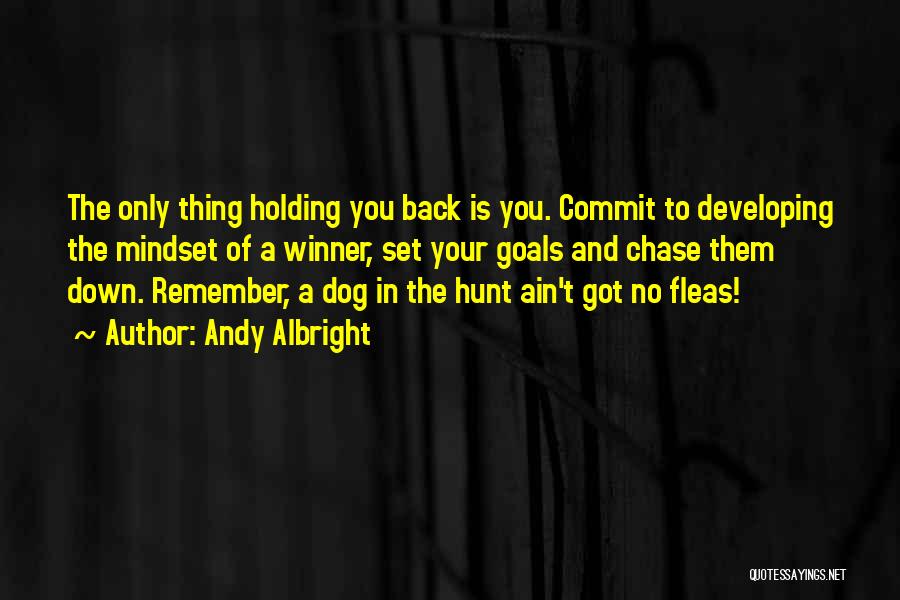 Andy Albright Quotes: The Only Thing Holding You Back Is You. Commit To Developing The Mindset Of A Winner, Set Your Goals And