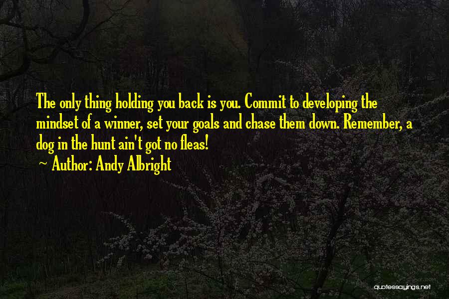 Andy Albright Quotes: The Only Thing Holding You Back Is You. Commit To Developing The Mindset Of A Winner, Set Your Goals And