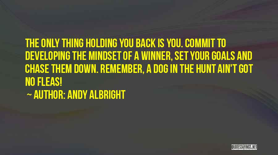 Andy Albright Quotes: The Only Thing Holding You Back Is You. Commit To Developing The Mindset Of A Winner, Set Your Goals And