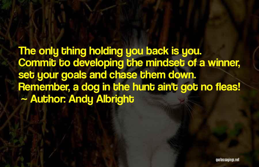 Andy Albright Quotes: The Only Thing Holding You Back Is You. Commit To Developing The Mindset Of A Winner, Set Your Goals And