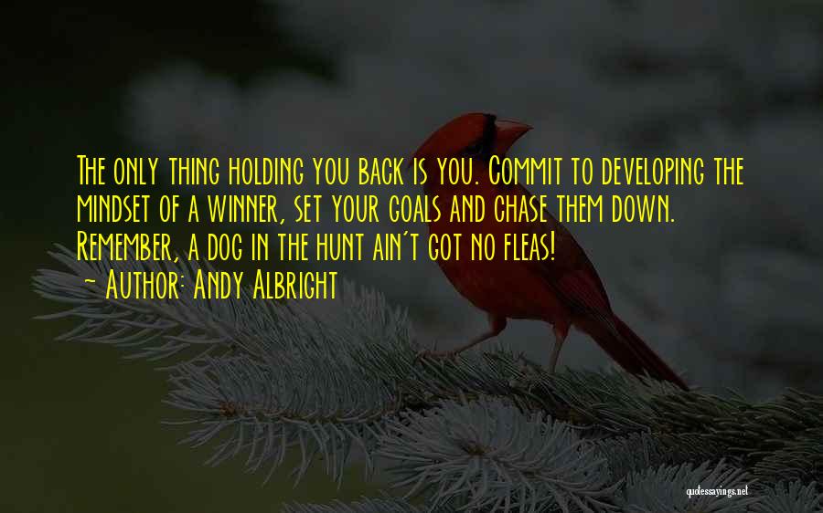 Andy Albright Quotes: The Only Thing Holding You Back Is You. Commit To Developing The Mindset Of A Winner, Set Your Goals And