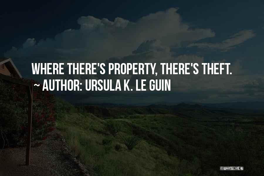Ursula K. Le Guin Quotes: Where There's Property, There's Theft.