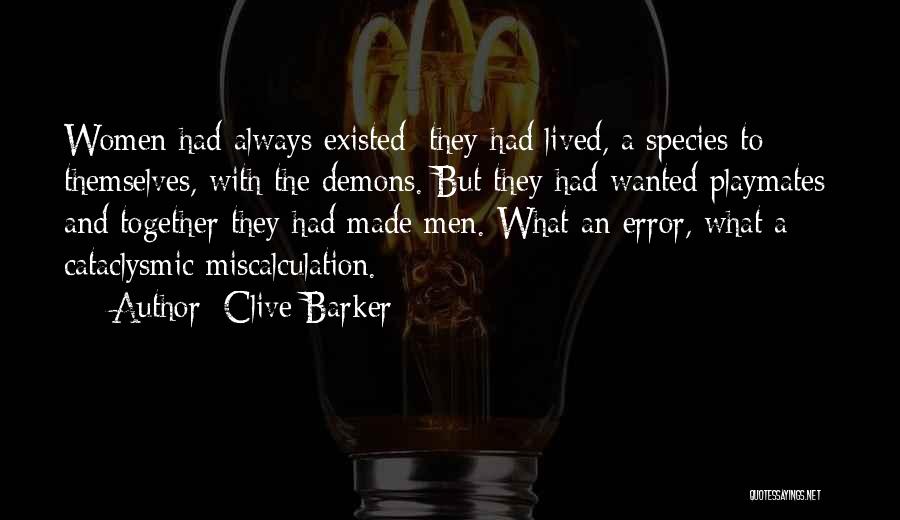 Clive Barker Quotes: Women Had Always Existed: They Had Lived, A Species To Themselves, With The Demons. But They Had Wanted Playmates: And