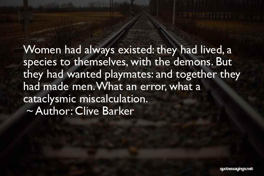 Clive Barker Quotes: Women Had Always Existed: They Had Lived, A Species To Themselves, With The Demons. But They Had Wanted Playmates: And