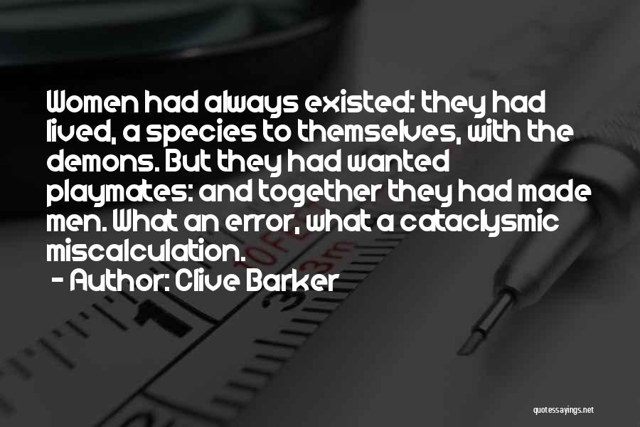 Clive Barker Quotes: Women Had Always Existed: They Had Lived, A Species To Themselves, With The Demons. But They Had Wanted Playmates: And