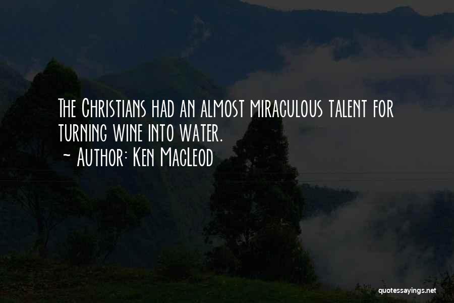 Ken MacLeod Quotes: The Christians Had An Almost Miraculous Talent For Turning Wine Into Water.