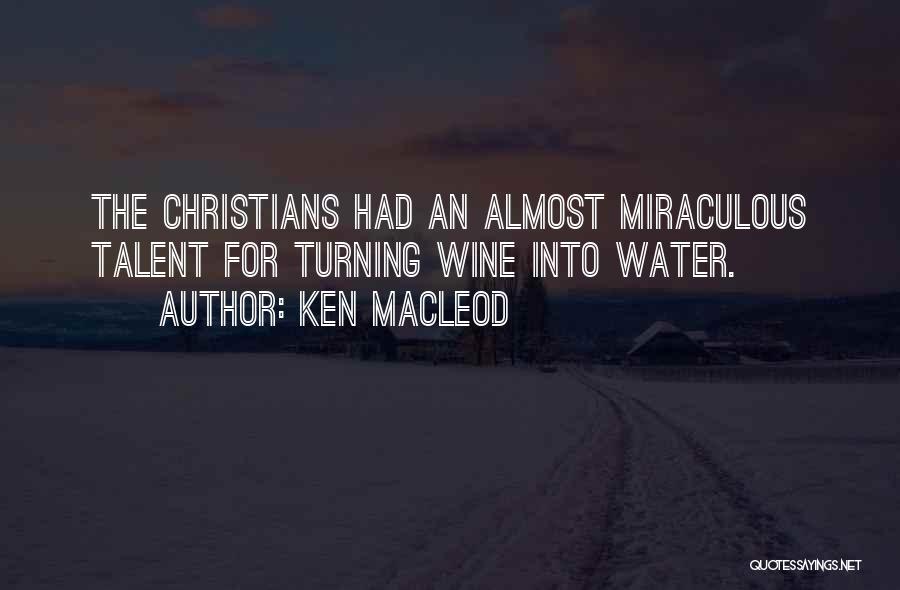 Ken MacLeod Quotes: The Christians Had An Almost Miraculous Talent For Turning Wine Into Water.