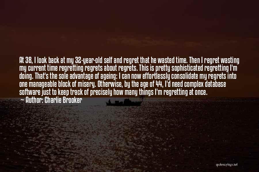 Charlie Brooker Quotes: At 38, I Look Back At My 32-year-old Self And Regret That He Wasted Time. Then I Regret Wasting My