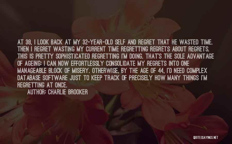 Charlie Brooker Quotes: At 38, I Look Back At My 32-year-old Self And Regret That He Wasted Time. Then I Regret Wasting My
