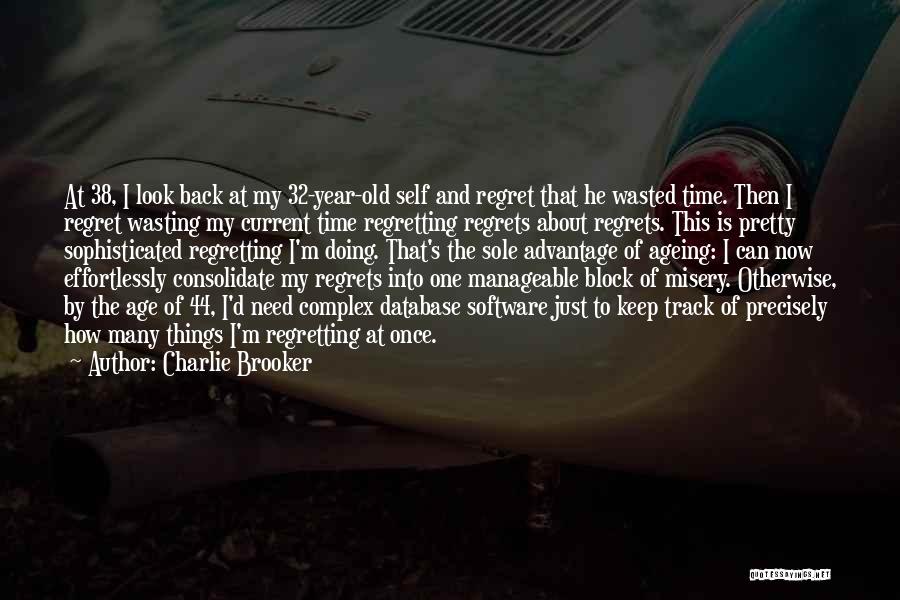 Charlie Brooker Quotes: At 38, I Look Back At My 32-year-old Self And Regret That He Wasted Time. Then I Regret Wasting My