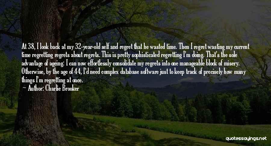 Charlie Brooker Quotes: At 38, I Look Back At My 32-year-old Self And Regret That He Wasted Time. Then I Regret Wasting My
