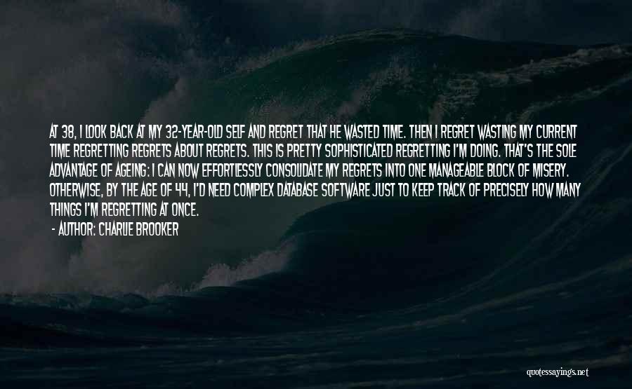 Charlie Brooker Quotes: At 38, I Look Back At My 32-year-old Self And Regret That He Wasted Time. Then I Regret Wasting My