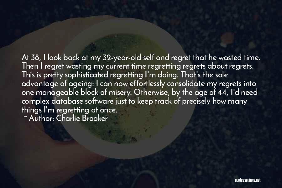 Charlie Brooker Quotes: At 38, I Look Back At My 32-year-old Self And Regret That He Wasted Time. Then I Regret Wasting My