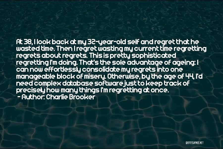 Charlie Brooker Quotes: At 38, I Look Back At My 32-year-old Self And Regret That He Wasted Time. Then I Regret Wasting My