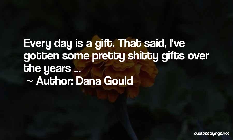 Dana Gould Quotes: Every Day Is A Gift. That Said, I've Gotten Some Pretty Shitty Gifts Over The Years ...
