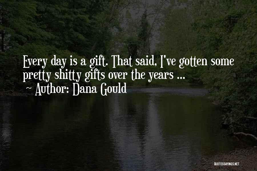 Dana Gould Quotes: Every Day Is A Gift. That Said, I've Gotten Some Pretty Shitty Gifts Over The Years ...