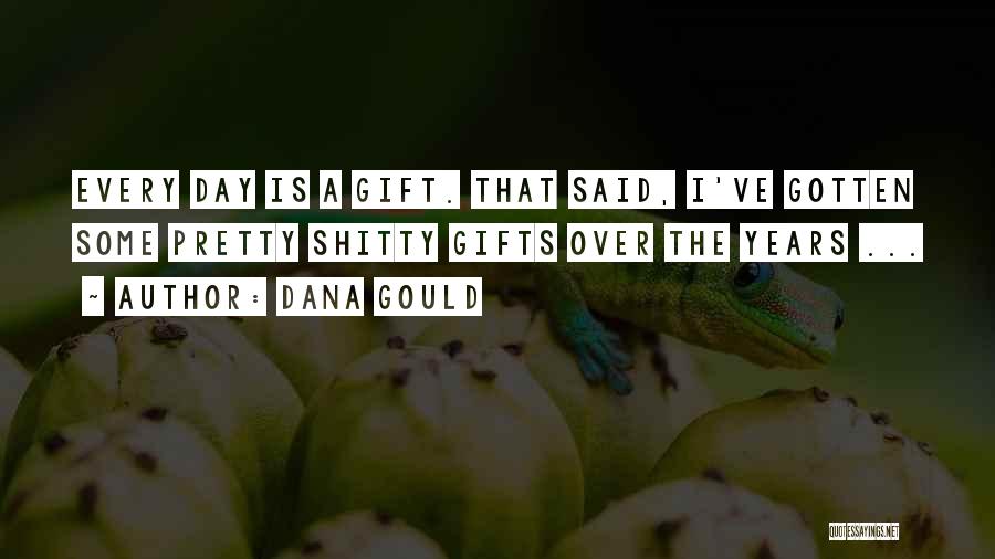 Dana Gould Quotes: Every Day Is A Gift. That Said, I've Gotten Some Pretty Shitty Gifts Over The Years ...