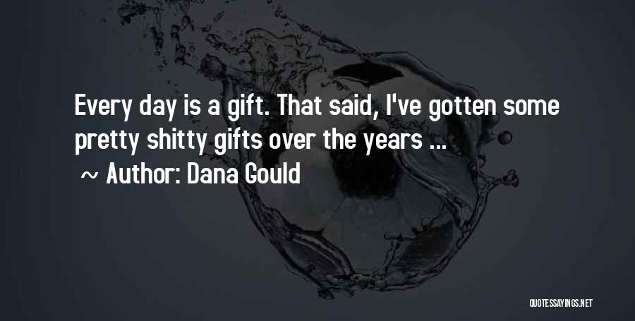 Dana Gould Quotes: Every Day Is A Gift. That Said, I've Gotten Some Pretty Shitty Gifts Over The Years ...