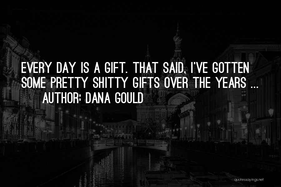 Dana Gould Quotes: Every Day Is A Gift. That Said, I've Gotten Some Pretty Shitty Gifts Over The Years ...