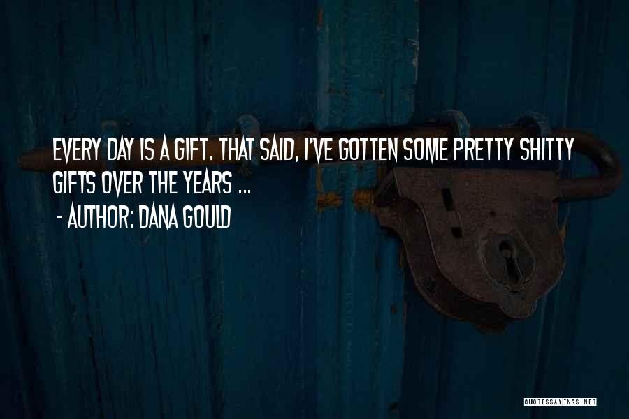 Dana Gould Quotes: Every Day Is A Gift. That Said, I've Gotten Some Pretty Shitty Gifts Over The Years ...