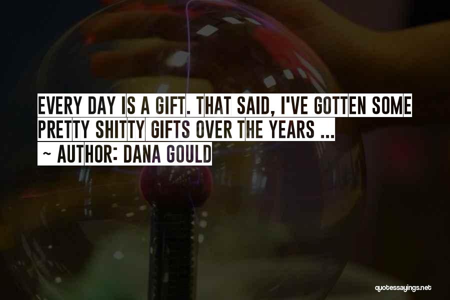 Dana Gould Quotes: Every Day Is A Gift. That Said, I've Gotten Some Pretty Shitty Gifts Over The Years ...
