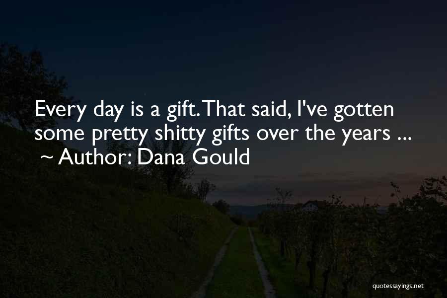 Dana Gould Quotes: Every Day Is A Gift. That Said, I've Gotten Some Pretty Shitty Gifts Over The Years ...