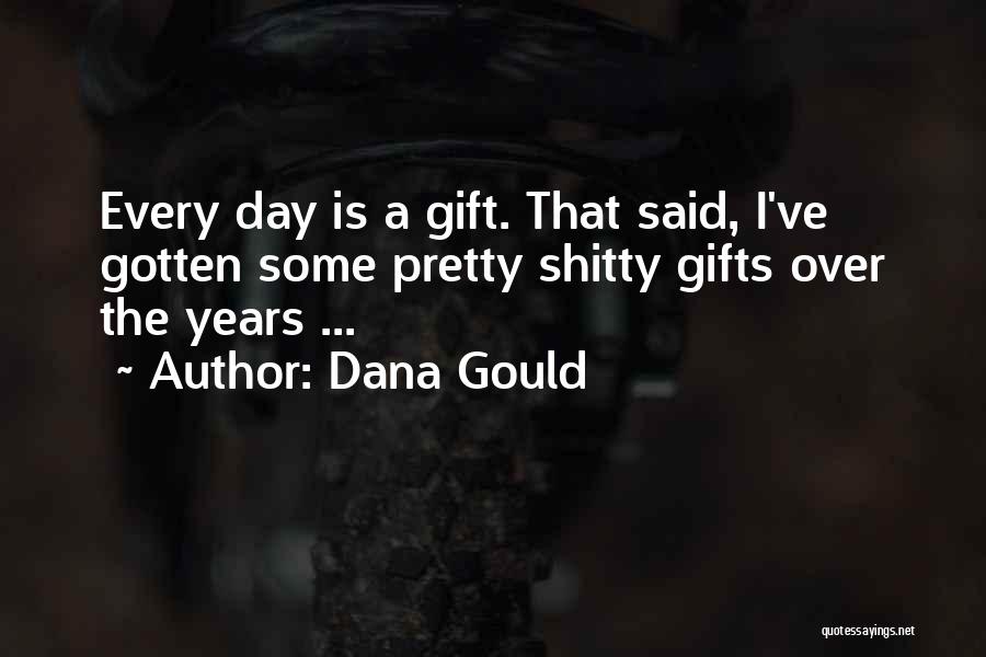 Dana Gould Quotes: Every Day Is A Gift. That Said, I've Gotten Some Pretty Shitty Gifts Over The Years ...