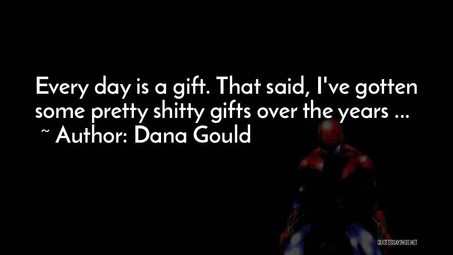 Dana Gould Quotes: Every Day Is A Gift. That Said, I've Gotten Some Pretty Shitty Gifts Over The Years ...