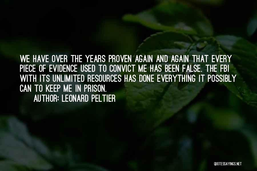 Leonard Peltier Quotes: We Have Over The Years Proven Again And Again That Every Piece Of Evidence Used To Convict Me Has Been