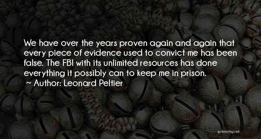 Leonard Peltier Quotes: We Have Over The Years Proven Again And Again That Every Piece Of Evidence Used To Convict Me Has Been