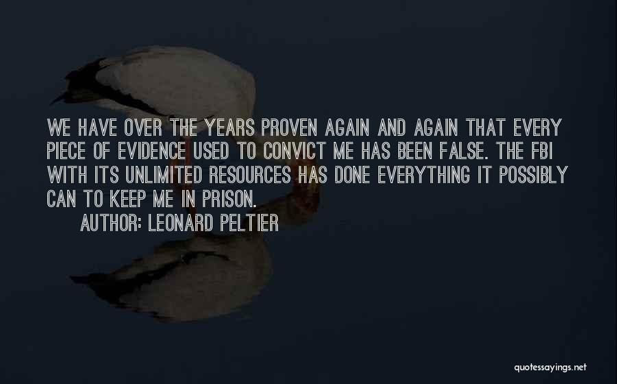 Leonard Peltier Quotes: We Have Over The Years Proven Again And Again That Every Piece Of Evidence Used To Convict Me Has Been