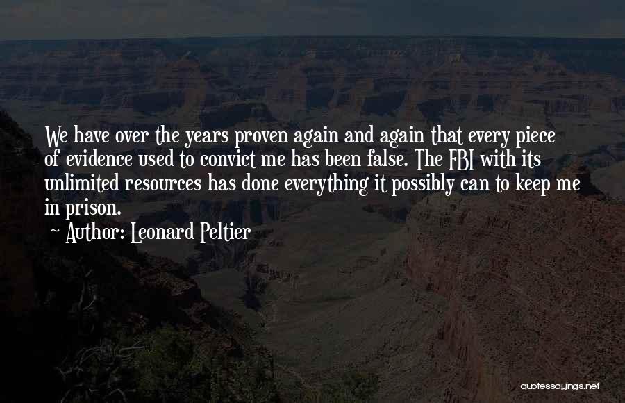 Leonard Peltier Quotes: We Have Over The Years Proven Again And Again That Every Piece Of Evidence Used To Convict Me Has Been