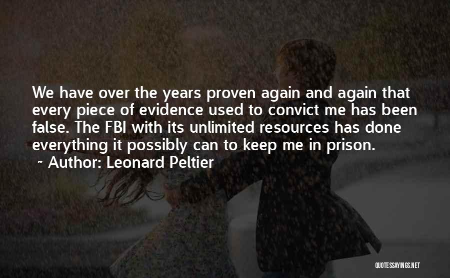 Leonard Peltier Quotes: We Have Over The Years Proven Again And Again That Every Piece Of Evidence Used To Convict Me Has Been