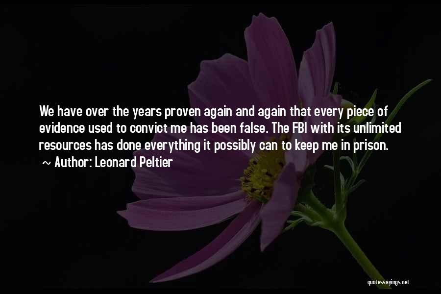 Leonard Peltier Quotes: We Have Over The Years Proven Again And Again That Every Piece Of Evidence Used To Convict Me Has Been