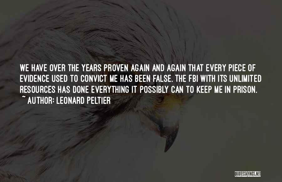 Leonard Peltier Quotes: We Have Over The Years Proven Again And Again That Every Piece Of Evidence Used To Convict Me Has Been