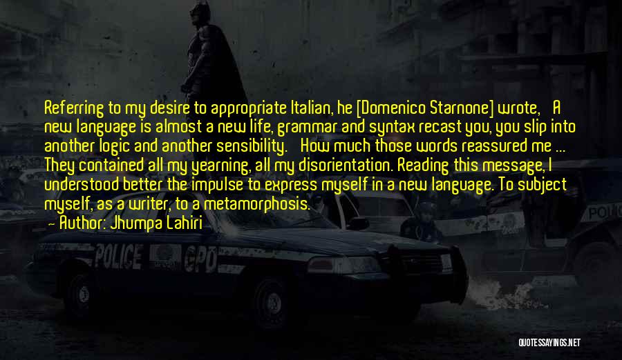 Jhumpa Lahiri Quotes: Referring To My Desire To Appropriate Italian, He [domenico Starnone] Wrote, 'a New Language Is Almost A New Life, Grammar