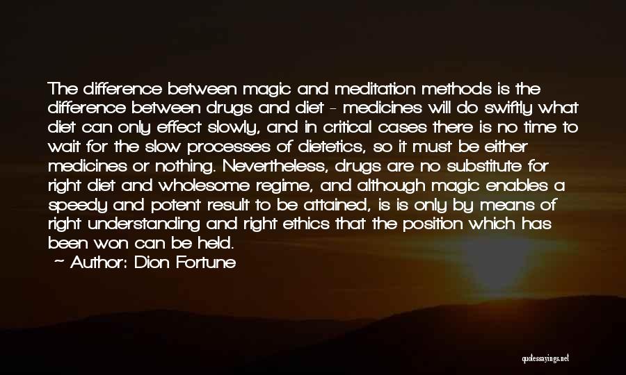 Dion Fortune Quotes: The Difference Between Magic And Meditation Methods Is The Difference Between Drugs And Diet - Medicines Will Do Swiftly What