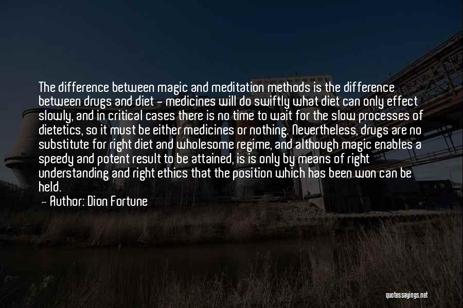 Dion Fortune Quotes: The Difference Between Magic And Meditation Methods Is The Difference Between Drugs And Diet - Medicines Will Do Swiftly What