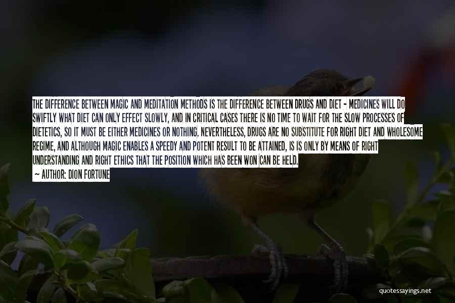 Dion Fortune Quotes: The Difference Between Magic And Meditation Methods Is The Difference Between Drugs And Diet - Medicines Will Do Swiftly What