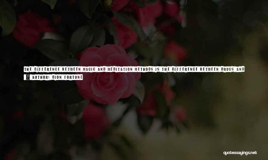 Dion Fortune Quotes: The Difference Between Magic And Meditation Methods Is The Difference Between Drugs And Diet - Medicines Will Do Swiftly What